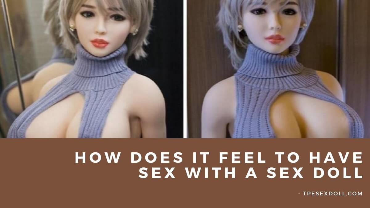 How does it feel to have sex with a sex doll | tpesexdoll.com